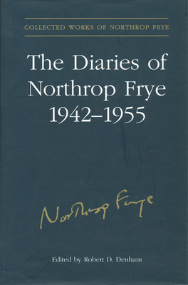 The Diaries of Northrop Frye, 1942-1955 (Collected Works of Northrop Frye #8) By Northrop Frye, Robert D. Denham (Editor) Cover Image