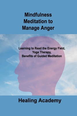 Mindfulness Meditation to Manage Anger: Learning to Read the Energy Field, Yoga Therapy, Benefits of Guided Meditation Cover Image