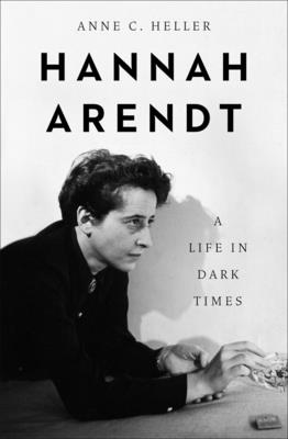Hannah Arendt: A Life in Dark Times By Anne C. Heller Cover Image