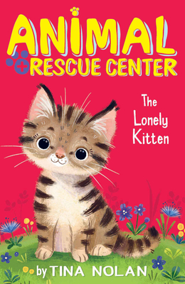 The Lonely Kitten (Animal Rescue Center) By Tina Nolan, Anna Chernyshova (Illustrator) Cover Image