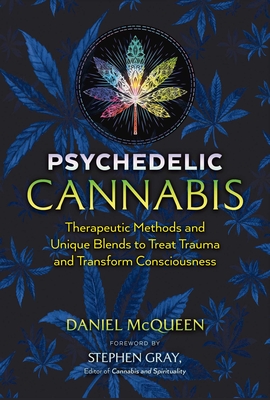 Psychedelic Cannabis: Therapeutic Methods and Unique Blends to Treat Trauma and Transform Consciousness Cover Image