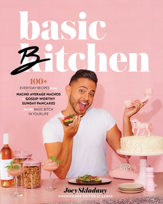 Basic Bitchen: 100+ Everyday Recipes—from Nacho Average Nachos to Gossip-Worthy Sunday Pancakes—for the Basic Bitch in Your Life: A Cookbook Cover Image