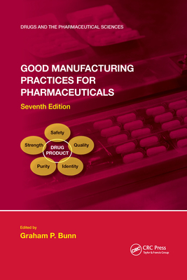 Good Manufacturing Practices for Pharmaceuticals, Seventh Edition (Drugs and the Pharmaceutical Sciences) By Graham P. Bunn (Editor) Cover Image