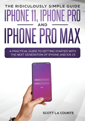 The Ridiculously Simple Guide to iPhone 11, iPhone Pro and iPhone Pro Max: A Practical Guide to Getting Started With the Next Generation of iPhone and Cover Image