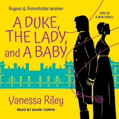 A Duke, the Lady, and a Baby Lib/E (Rogues and Remarkable Women Series Lib/E #1)