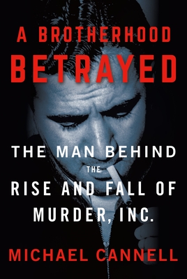 A Brotherhood Betrayed: The Man Behind the Rise and Fall of Murder, Inc.