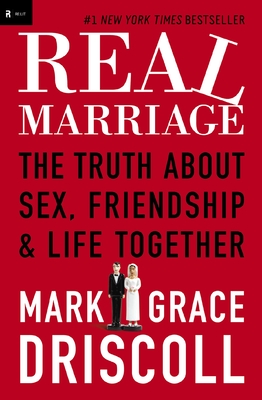 Real Marriage: The Truth about Sex, Friendship, and Life Together By Grace Driscoll, Mark Driscoll Cover Image