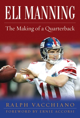 Eli Manning: The Making of a Quarterback By Ralph Vacchiano, Ernie Accorsi (Foreword by) Cover Image