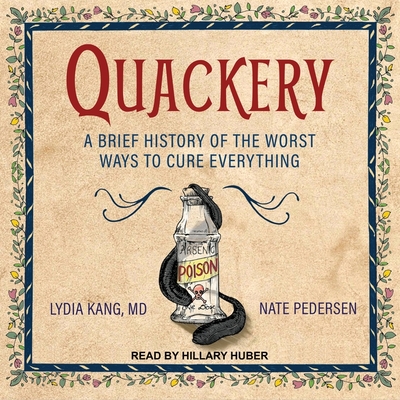 Quackery: A Brief History of the Worst Ways to Cure Everything By Lydia Kang, Nate Pedersen, Hillary Huber (Read by) Cover Image