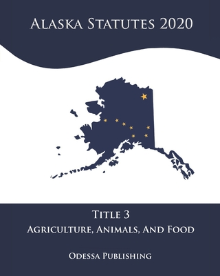 Alaska Statutes 2020 Title 3 Agriculture, Animals, And Food Cover Image