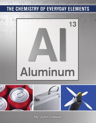 Aluminum (Chemistry of Everyday Elements #10) By John Csiszar Cover Image