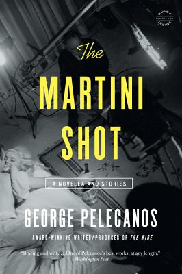 The Martini Shot: A Novella and Stories By George Pelecanos Cover Image