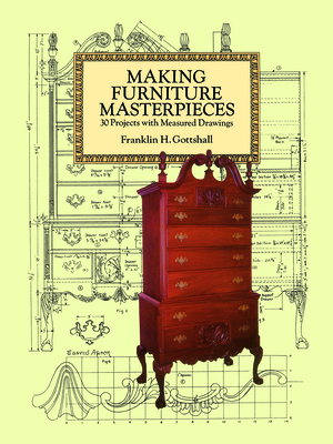 Making Furniture Masterpieces: 30 Projects with Measured Drawings (Dover Woodworking) By Franklin H. Gottshall Cover Image