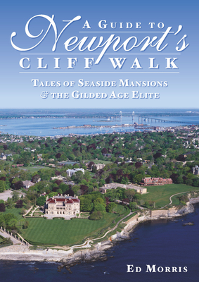 A Guide to Newport's Cliff Walk: Tales of Seaside Mansions & the Gilded Age Elite By Ed Morris Cover Image