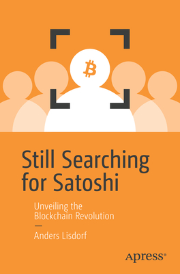 Still Searching for Satoshi: Unveiling the Blockchain Revolution By Anders Lisdorf Cover Image