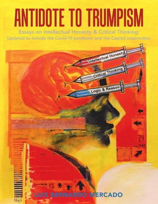 Antidote to Trumpism: Essays on Intellectual Honesty & Critical Thinking: Updated to Include the Covid-19 Pandemic and the Capitol Insurrect Cover Image