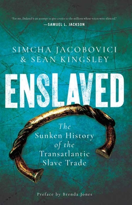 Enslaved: The Sunken History of the Transatlantic Slave Trade By Sean Kingsley, Simcha Jacobovici, Brenda Jones (Preface by) Cover Image