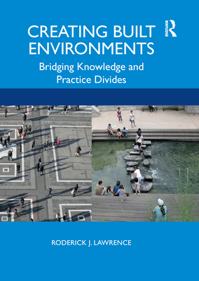Creating Built Environments: Bridging Knowledge and Practice Divides By Roderick Lawrence Cover Image