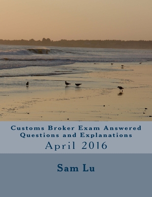 Customs Broker Exam Answered Questions and Explanations: April 2016 Cover Image
