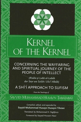 Kernel of the Kernel: Concerning the Wayfaring and Spiritual Journey of the People of Intellect (Risāla-yi Lubb al-Lubāb dar Sayr (Suny Islam)