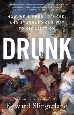 Drunk: How We Sipped, Danced, and Stumbled Our Way to Civilization By Edward Slingerland Cover Image