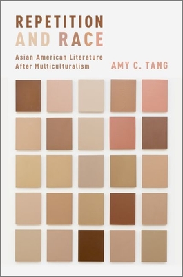 Repetition and Race: Asian American Literature After Multiculturalism By Amy C. Tang Cover Image