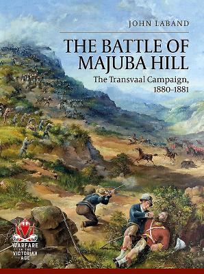The Battle of Majuba Hill: The Transvaal Campaign, 1880-1881 By John Laband Cover Image