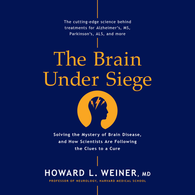 The Brain Under Siege: Solving the Mystery of Brain Disease, and How Scientists Are Following the Clues to a Cure By Howard L. Weiner, Howard L. Weiner (Read by) Cover Image