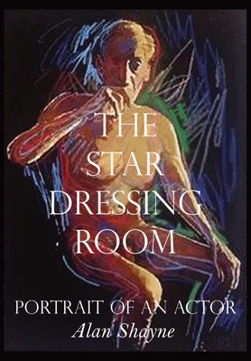 The Star Dressing Room: Portrait of an Actor By Alan Shayne Cover Image