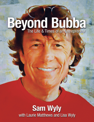 Beyond Bubba: The Life and Times of an Entrepreneur By Sam Wyly, Laurie Matthews (Contribution by), Lisa Wyly (Contribution by) Cover Image
