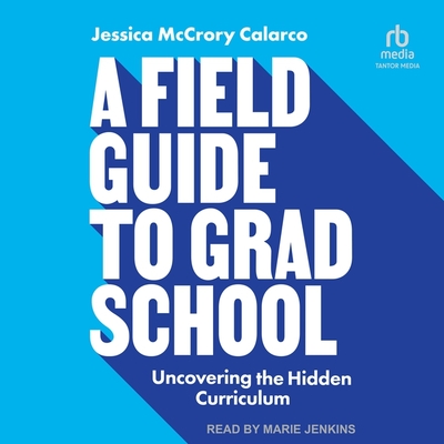 A Field Guide to Grad School: Uncovering the Hidden Curriculum Cover Image