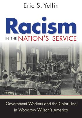 Racism in the Nation's Service: Government Workers and the Color Line in Woodrow Wilson's America By Eric S. Yellin Cover Image
