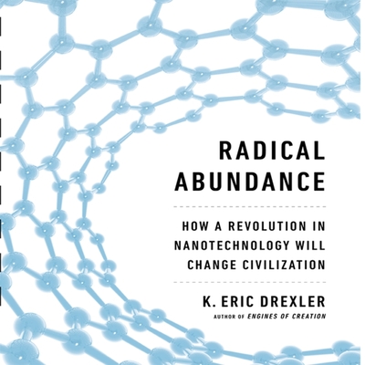 Radical Abundance: How a Revolution in Nanotechnology Will Change Civilization Cover Image