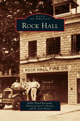 Rock Hall By Robin Wood Kurowski, Patricia Joan O. Horsey, R. Jerry Keiser Cover Image