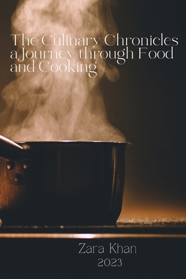 The Culinary Chronicles a Journey through Food and Cooking By Zara Khan Cover Image