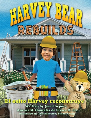 Harvey Bear Rebuilds: El osito Harvey reconstruye By Aurora M. González de Freire, Susan Krupp (Illustrator) Cover Image