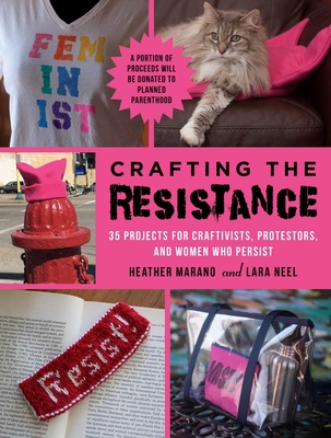 Crafting the Resistance: 35 Projects for Craftivists, Protestors, and Women Who Persist Cover Image