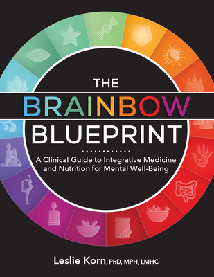 The Brainbow Blueprint: A Clinical Guide to Integrative Medicine and Nutrition for Mental Well Being By Leslie Korn Cover Image