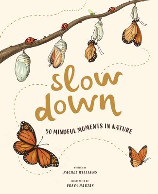 Slow Down: 50 Mindful Moments in Nature By Rachel Williams, Freya Hartas (Illustrator) Cover Image