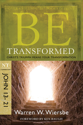 Be Transformed (John 13-21): Christ's Triumph Means Your Transformation (The BE Series Commentary) Cover Image