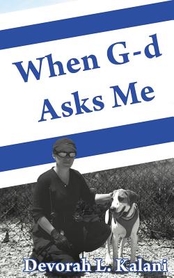 When G-d Asks Me. When God Asks Me.: Memoir of an adventure to the Holy Land, with K-9 working dogs to guard Jews in the Shomron West Bank, Israel, sa Cover Image