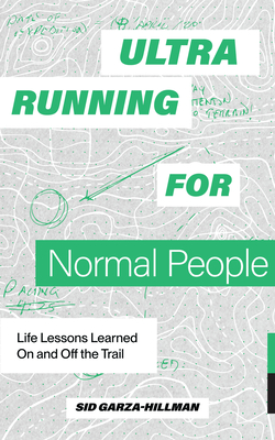 Ultrarunning for Normal People: Life Lessons Learned On and Off the Trail By Sid Garza-Hillman, Blue Star Press (Producer) Cover Image