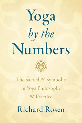 Yoga by the Numbers: The Sacred and Symbolic in Yoga Philosophy and Practice By Richard Rosen Cover Image