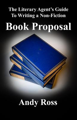 The Literary Agent's Guide to Writing a Non-Fiction Book Proposal By Andy Ross Cover Image