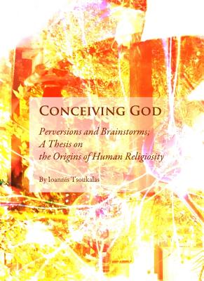 Conceiving God: Perversions and Brainstorms; A Thesis on the Origins of Human Religiosity By Ioannis Tsoukalas Cover Image
