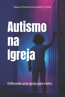 Autismo na Igreja: Edificando uma igreja para todos By Angelica Gomes de Freitas Ferreira, Glauco Magalhães Ferreira Cover Image
