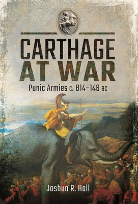 Carthage at War: Punic Armies C. 814-146 BC By Joshua R. Hall Cover Image