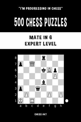 500 Chess Puzzles, Mate in 6, Expert Level: Solve chess problems and improve your tactical skills Cover Image