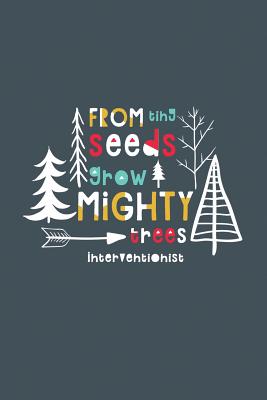 From Tiny Seeds Grow Mighty Trees Interventionist: A Gift Notebook for Intervention Team Members Who Make a Difference in the Life of a Child Cover Image