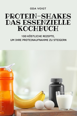 Protein-Shakes Das Essenzielle Kochbuch By Oda Voigt Cover Image